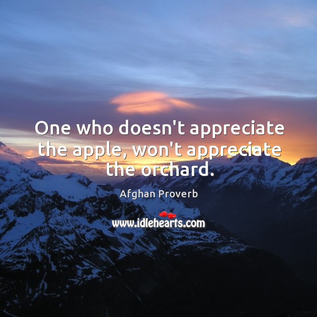 One who doesn’t appreciate the apple, won’t appreciate the orchard. Image