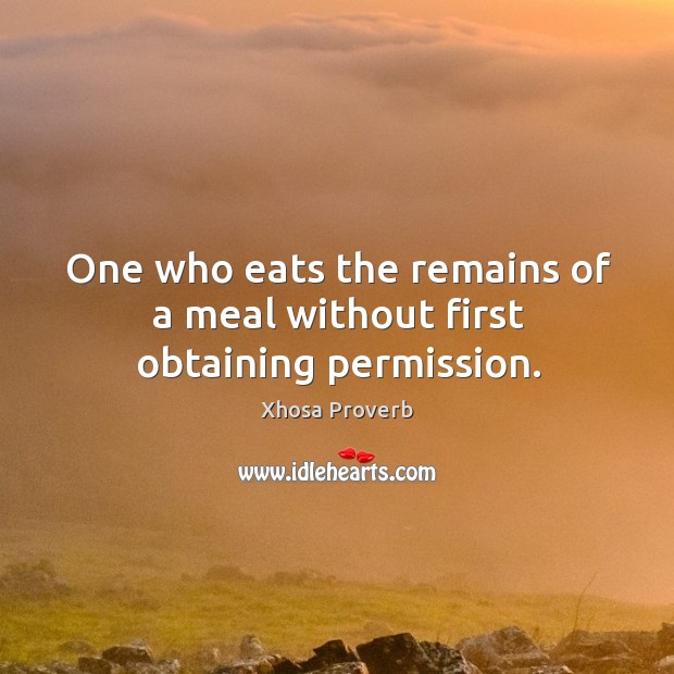 One who eats the remains of a meal without first obtaining permission. Xhosa Proverbs Image
