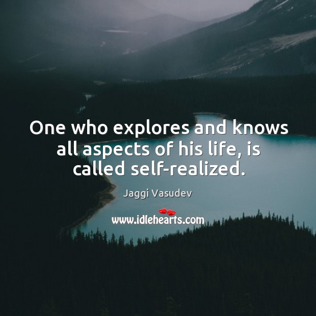 One who explores and knows all aspects of his life, is called self-realized. Jaggi Vasudev Picture Quote