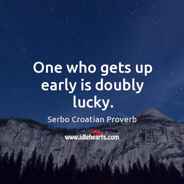 One who gets up early is doubly lucky. Serbo Croatian Proverbs Image
