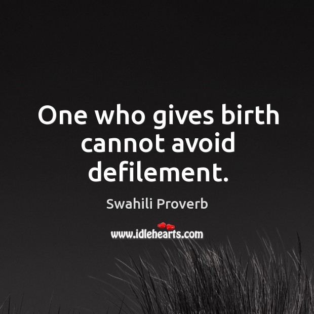 One who gives birth cannot avoid defilement. Swahili Proverbs Image
