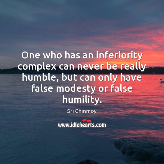 One who has an inferiority complex can never be really humble, but Image