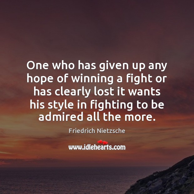 One who has given up any hope of winning a fight or Friedrich Nietzsche Picture Quote