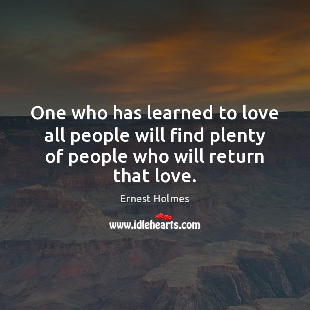 One who has learned to love all people will find plenty of Ernest Holmes Picture Quote