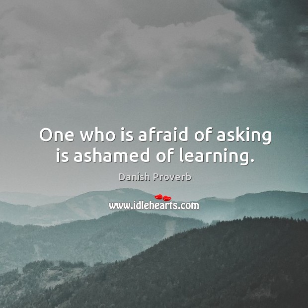 One who is afraid of asking is ashamed of learning. Image