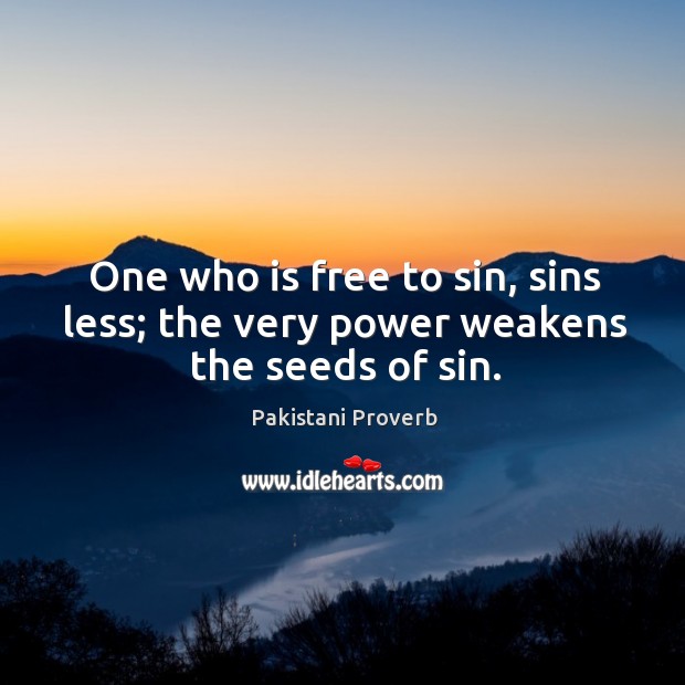 One who is free to sin, sins less; the very power weakens the seeds of sin. Pakistani Proverbs Image