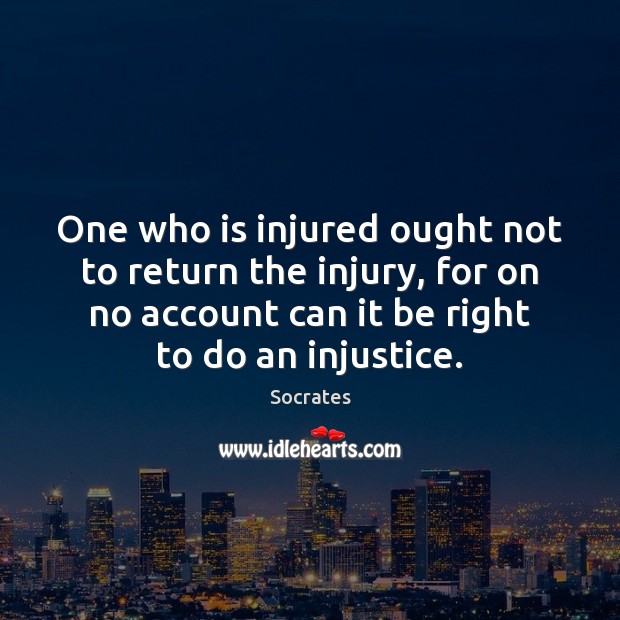 One who is injured ought not to return the injury, for on Socrates Picture Quote