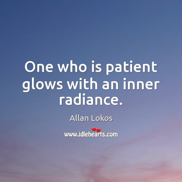 One who is patient glows with an inner radiance. Allan Lokos Picture Quote