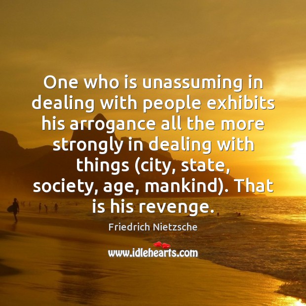 One who is unassuming in dealing with people exhibits his arrogance all Image