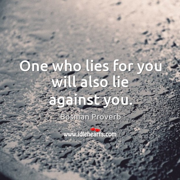 One who lies for you will also lie against you. Bosnian Proverbs Image