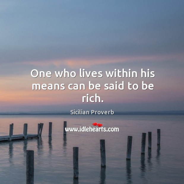 One who lives within his means can be said to be rich. Sicilian Proverbs Image