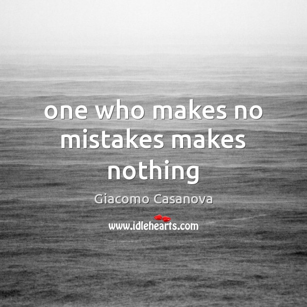 One who makes no mistakes makes nothing Giacomo Casanova Picture Quote