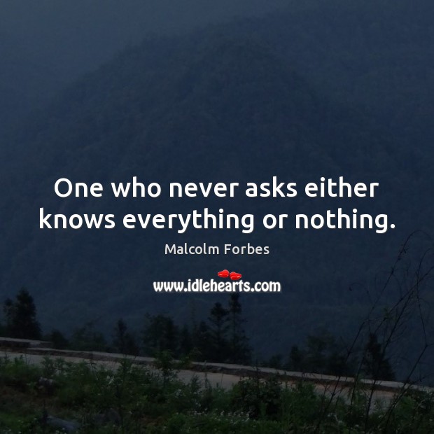 One who never asks either knows everything or nothing. Image