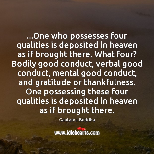 …One who possesses four qualities is deposited in heaven as if brought Gautama Buddha Picture Quote