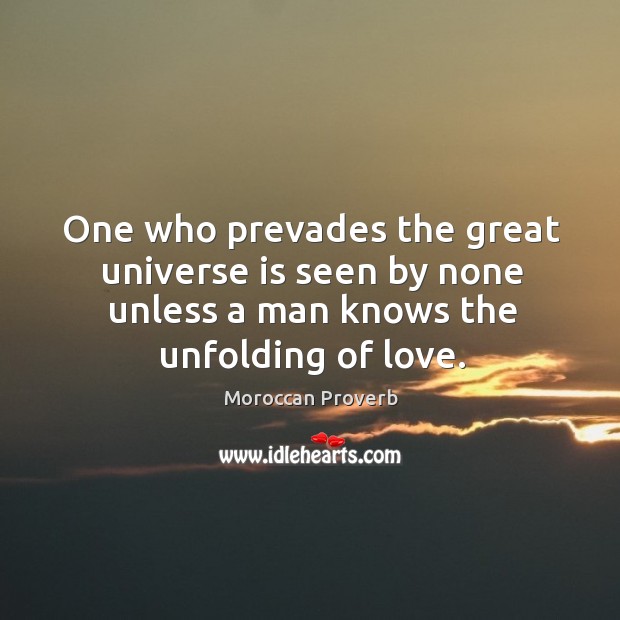 One who prevades the great universe is seen by none unless a man knows the unfolding of love. Image