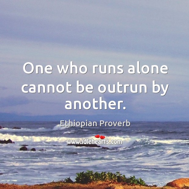 One who runs alone cannot be outrun by another. Image