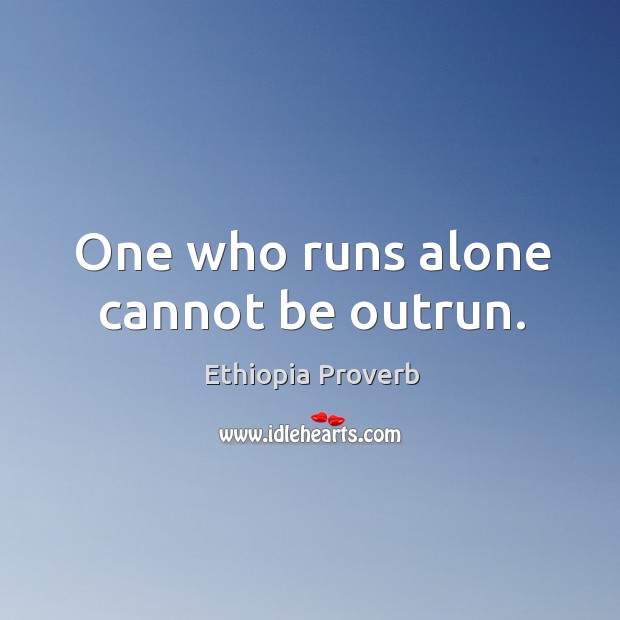 One who runs alone cannot be outrun. Ethiopia Proverbs Image