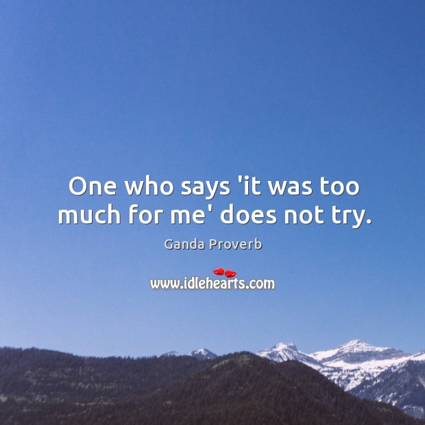 One who says ‘it was too much for me’ does not try. Ganda Proverbs Image