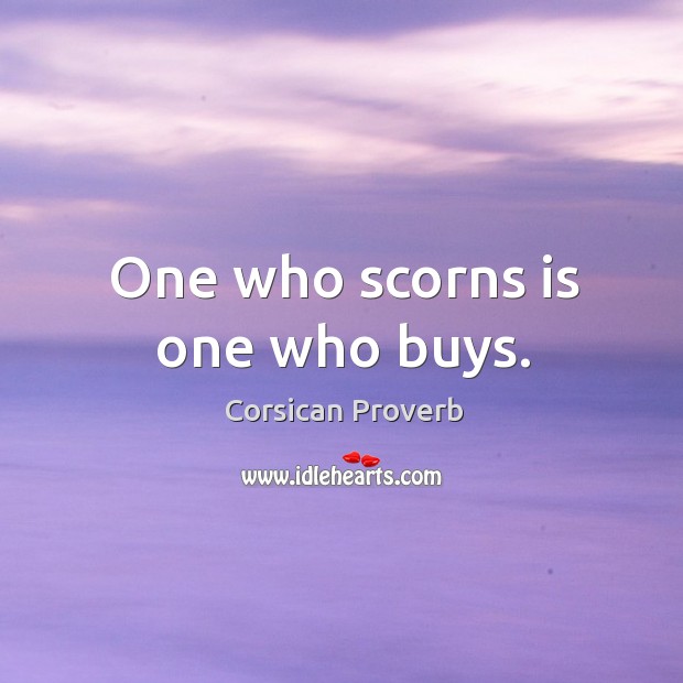 One who scorns is one who buys. Corsican Proverbs Image