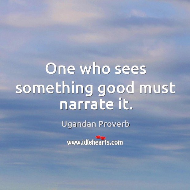 One who sees something good must narrate it. Ugandan Proverbs Image