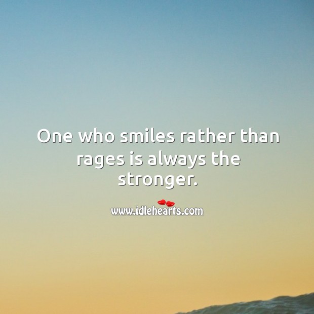 One who smiles rather than rages is always the stronger. Image