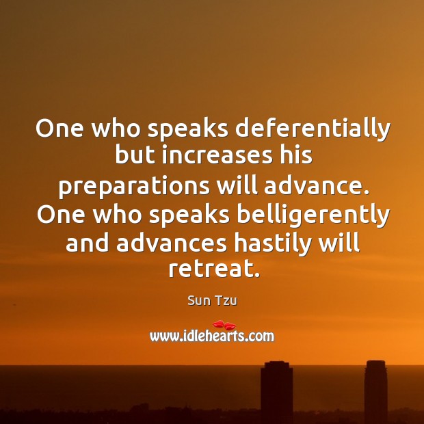 One who speaks deferentially but increases his preparations will advance. One who Image