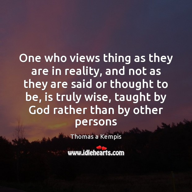 One who views thing as they are in reality, and not as Thomas a Kempis Picture Quote