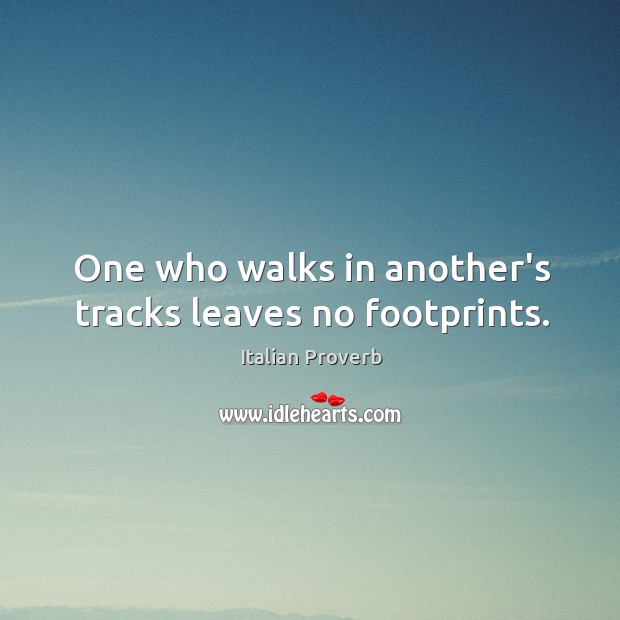 One who walks in another’s tracks leaves no footprints. Image