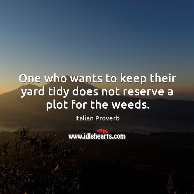 One who wants to keep their yard tidy does not reserve a plot for the weeds. Image