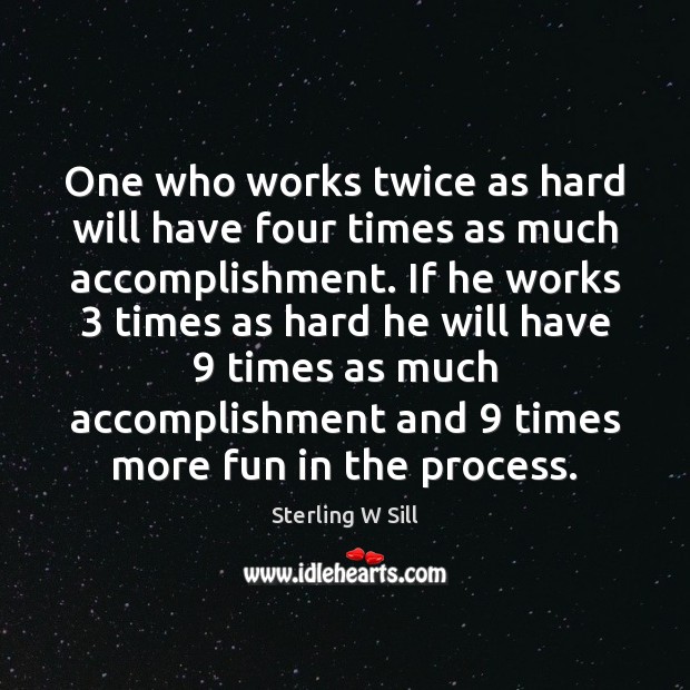 One who works twice as hard will have four times as much Sterling W Sill Picture Quote
