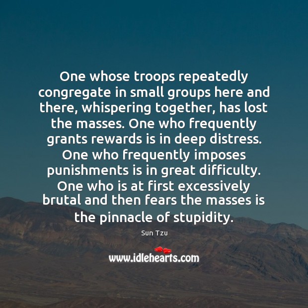 One whose troops repeatedly congregate in small groups here and there, whispering Sun Tzu Picture Quote