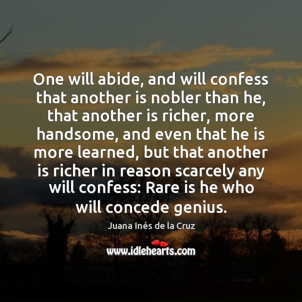 One will abide, and will confess that another is nobler than he, Juana Inés de la Cruz Picture Quote