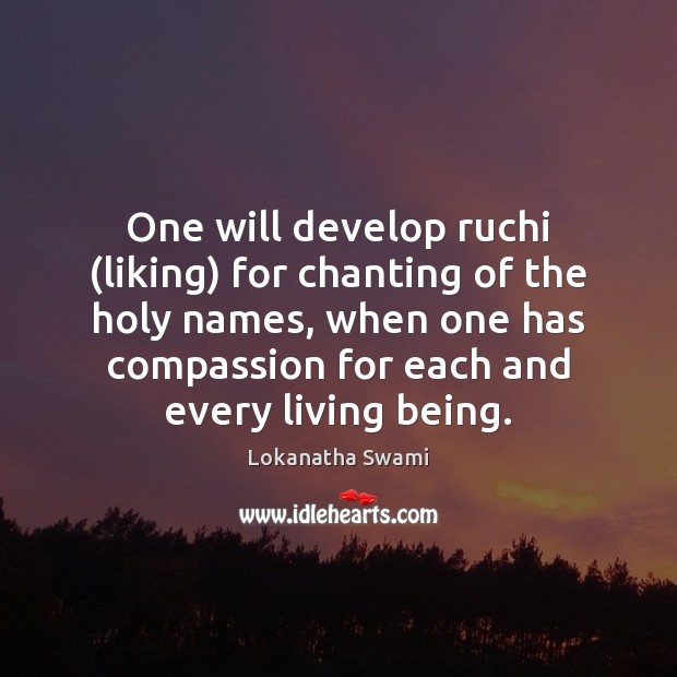 One will develop ruchi (liking) for chanting of the holy names, when Lokanatha Swami Picture Quote