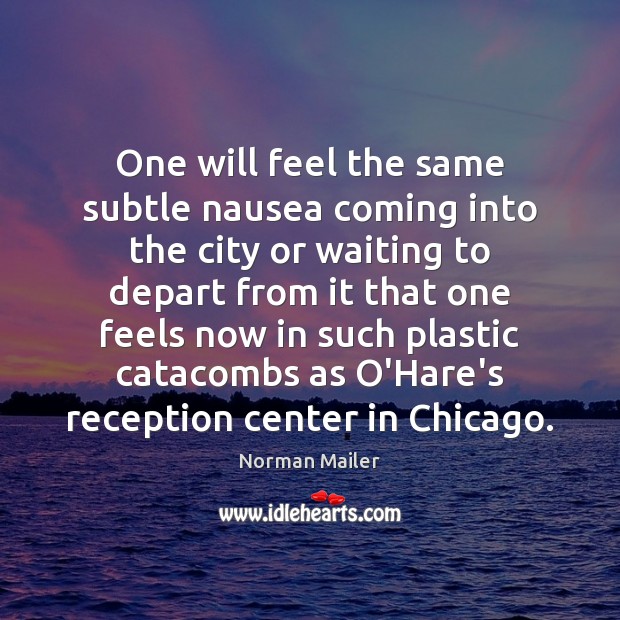 One will feel the same subtle nausea coming into the city or Norman Mailer Picture Quote