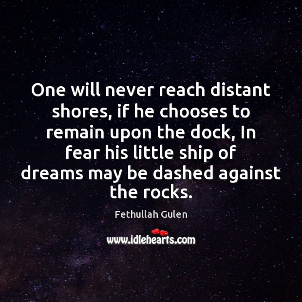One will never reach distant shores, if he chooses to remain upon Fethullah Gulen Picture Quote