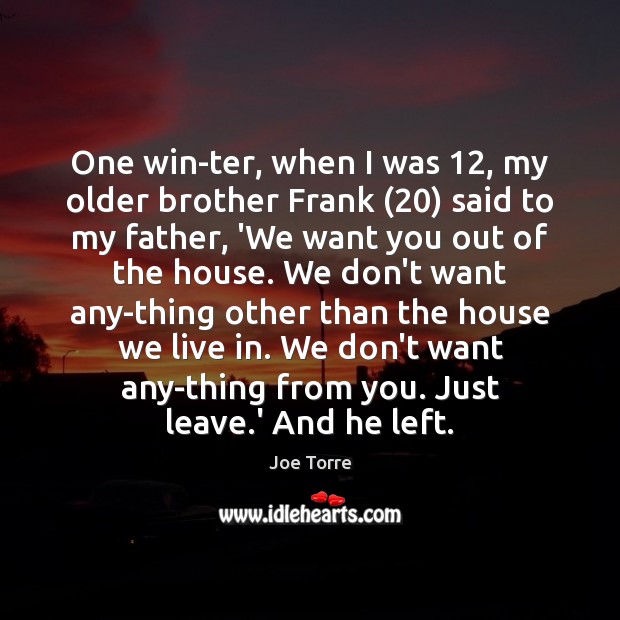 One win­ter, when I was 12, my older brother Frank (20) said to Joe Torre Picture Quote