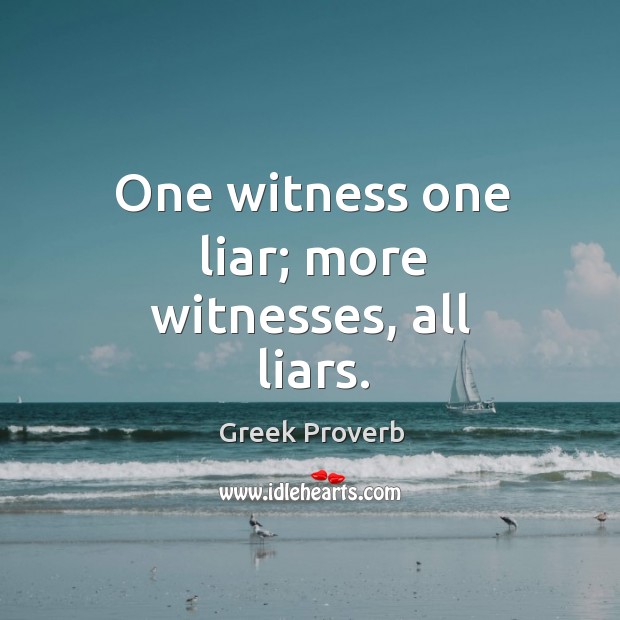 One witness one liar; more witnesses, all liars. Greek Proverbs Image