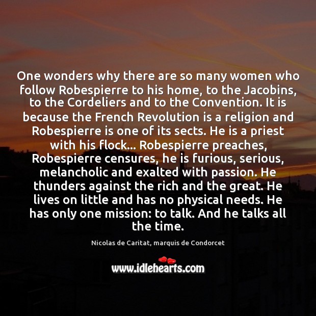 One wonders why there are so many women who follow Robespierre to Nicolas de Caritat, marquis de Condorcet Picture Quote
