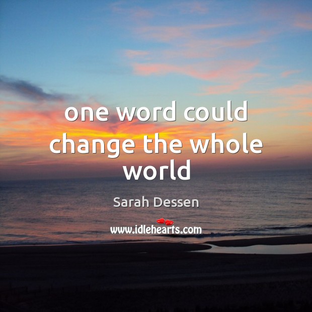 One word could change the whole world Sarah Dessen Picture Quote