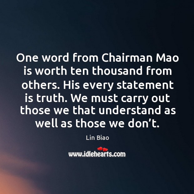 One word from chairman mao is worth ten thousand from others. His every statement is truth. Lin Biao Picture Quote