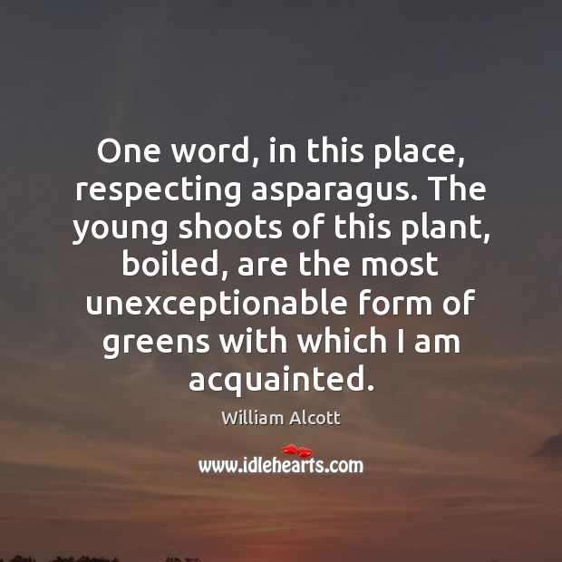 One word, in this place, respecting asparagus. The young shoots of this William Alcott Picture Quote