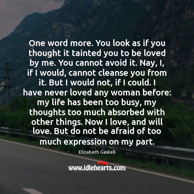 One word more. You look as if you thought it tainted you To Be Loved Quotes Image