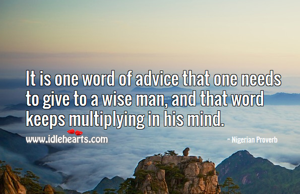 It is one word of advice that one needs to give to a wise man, and that word keeps multiplying in his mind. Nigerian Proverbs Image