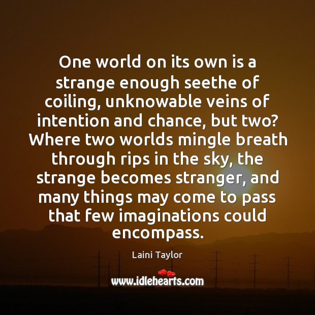 One world on its own is a strange enough seethe of coiling, Laini Taylor Picture Quote