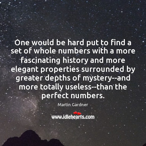 One would be hard put to find a set of whole numbers Martin Gardner Picture Quote