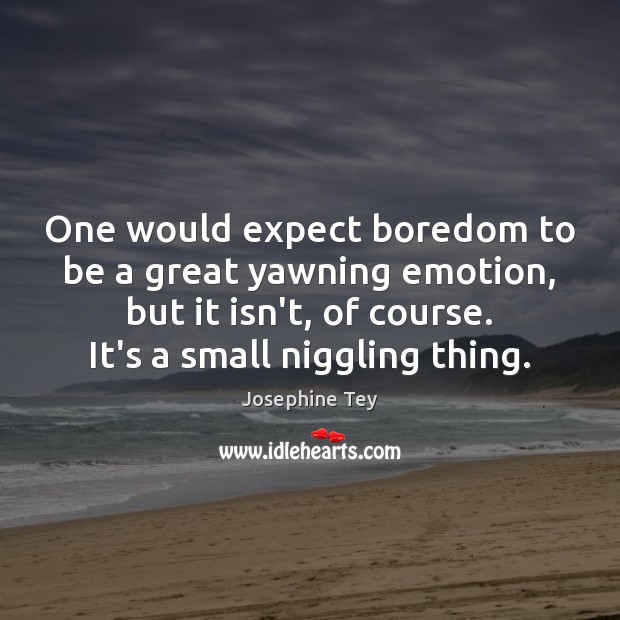 One would expect boredom to be a great yawning emotion, but it Image