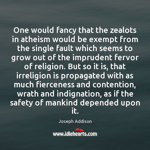 One would fancy that the zealots in atheism would be exempt from Joseph Addison Picture Quote