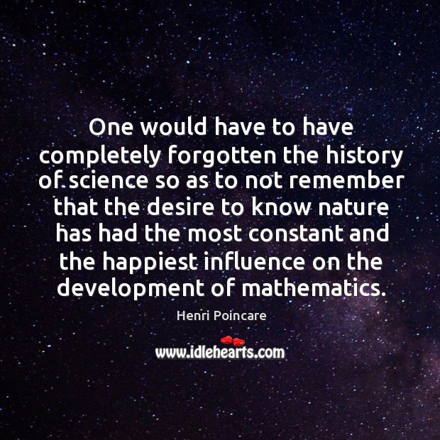 One would have to have completely forgotten the history of science so as to not Henri Poincare Picture Quote