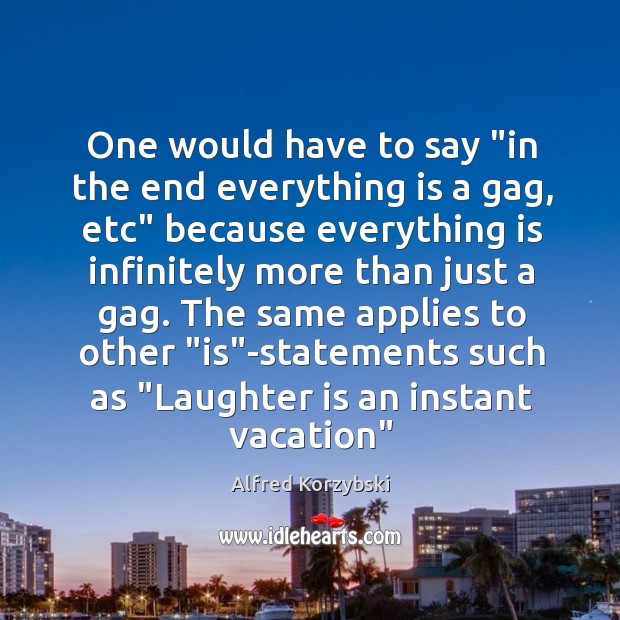 One would have to say “in the end everything is a gag, Alfred Korzybski Picture Quote
