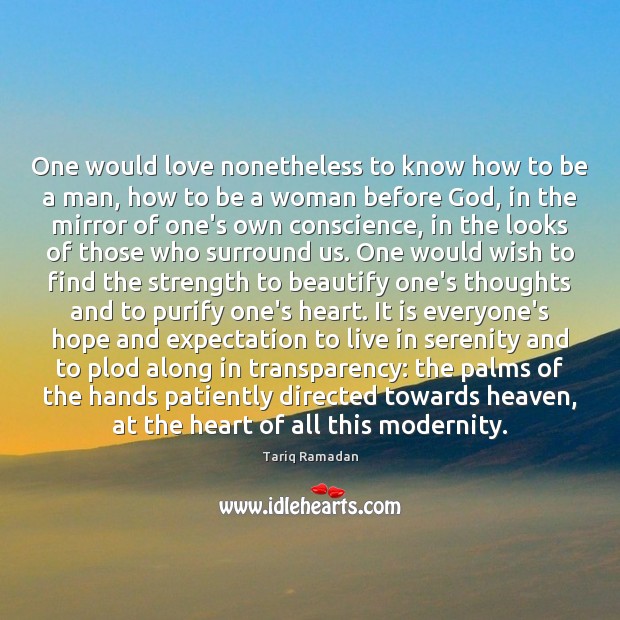 One would love nonetheless to know how to be a man, how Tariq Ramadan Picture Quote